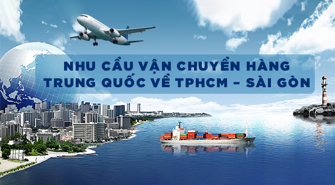 Nhu cầu vận chuyển hàng từ Trung Quốc về TPHCM, Sài Gòn